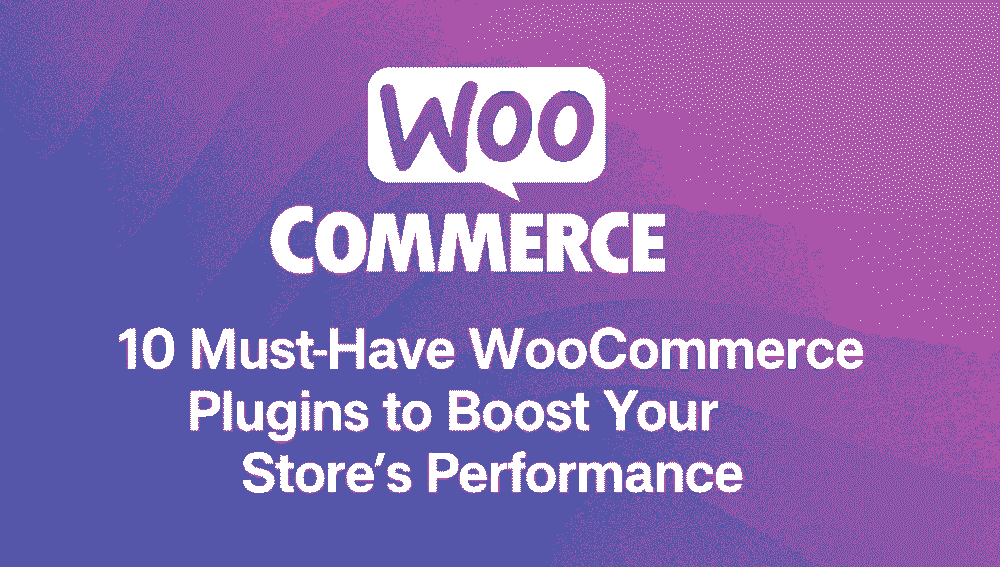 10 must have woocommerce plugins boost store performance min